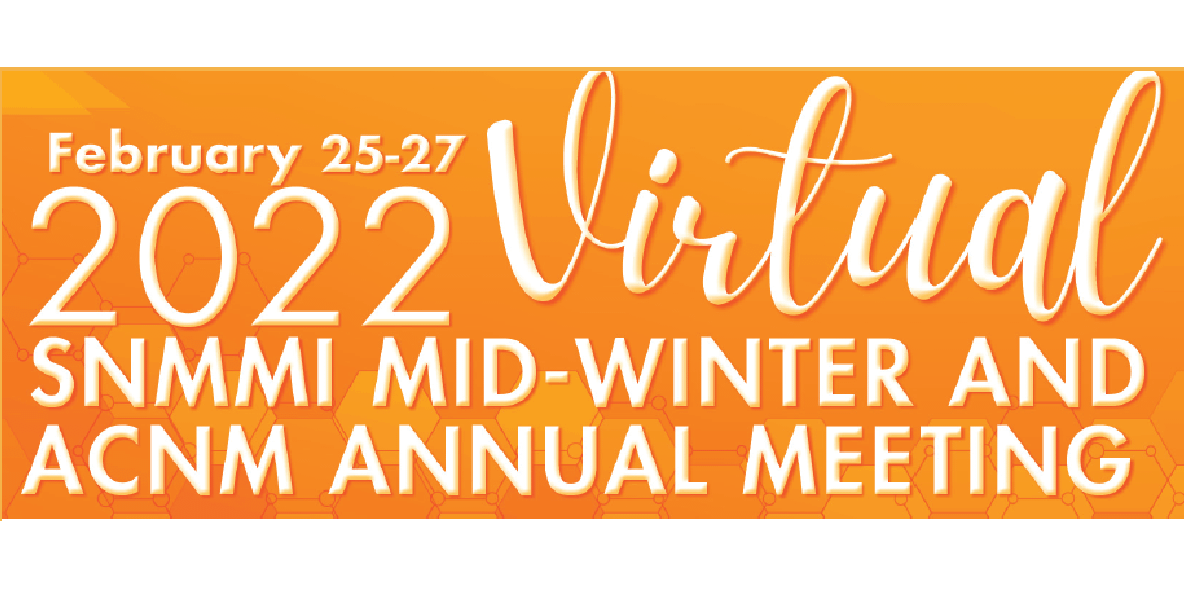 Society of Nuclear Medicine and Molecular Imaging (SNMMI) 2022 Virtual Mid-Winter & ACNM Annual Meeting